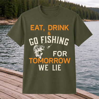 Eat Drink & Go Fishing For Tomorrow We Lie T Shirt