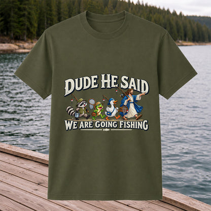 Dude He Said We Are Going Fishing Jesus and Animals T-Shirt