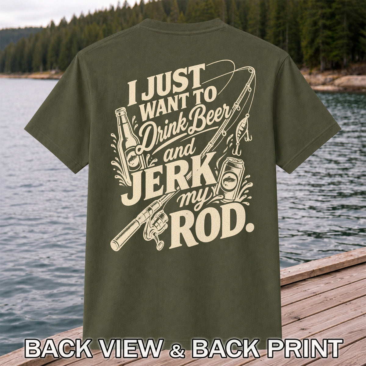 I Just Want to Drink Beer and Jerk My Rod Fishing T-Shirt | Back Print