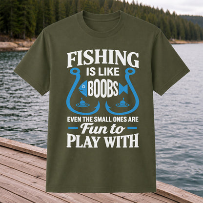 Fishing Is Like Boobs Even the Small Ones Are Fun to Play With T-Shirt