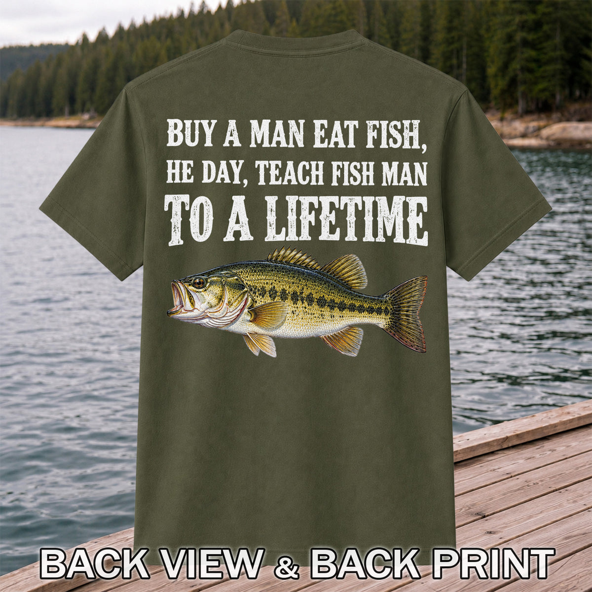 Buy a Man Eat Fish He Day Teach Fish Man to a Lifetime Bass T-Shirt | Back Print