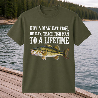 Buy a Man Eat Fish He Day Teach Fish Man to a Lifetime Bass T-Shirt