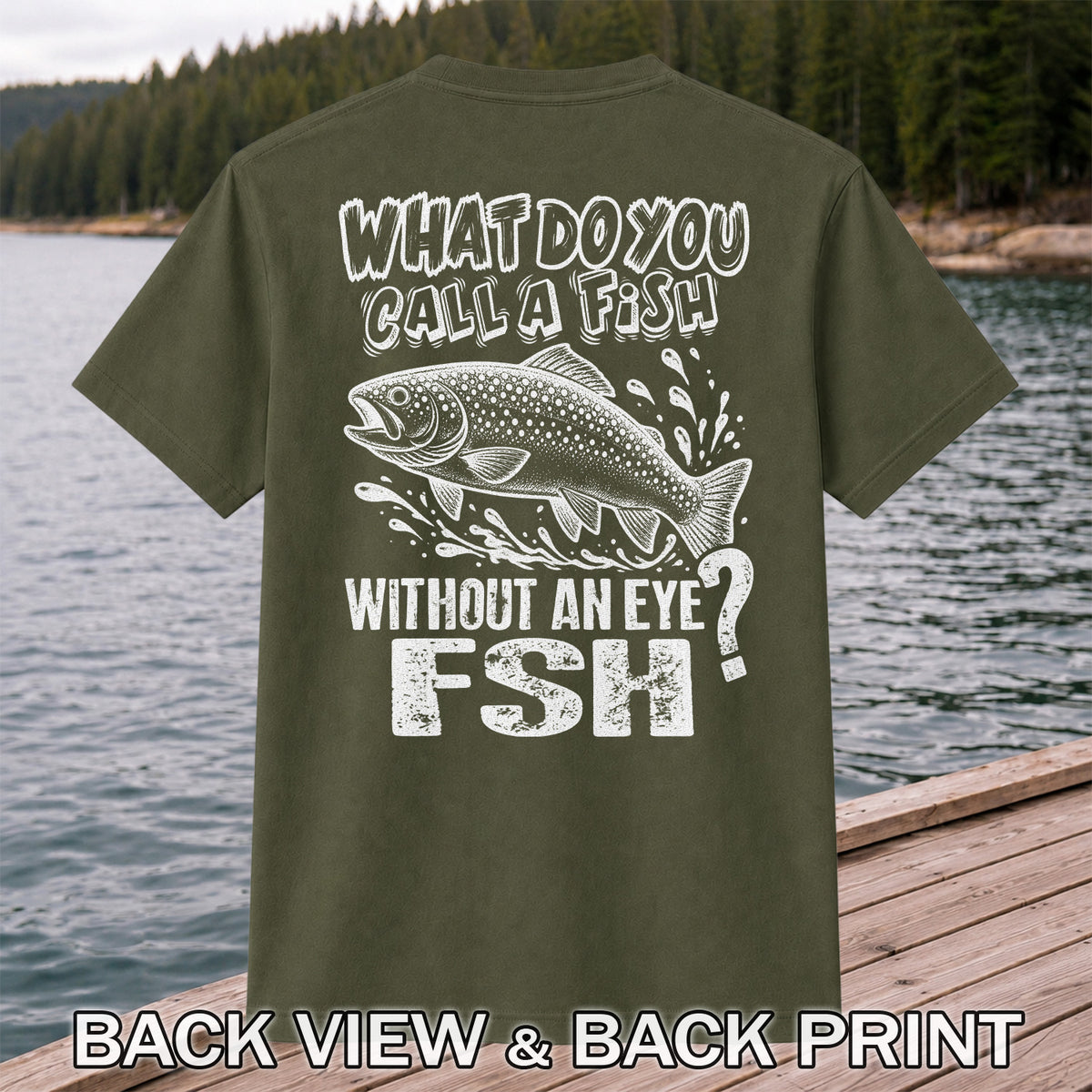 What Do You Call a Fish Without an Eye FSH Funny Fishing T-Shirt | Back Print