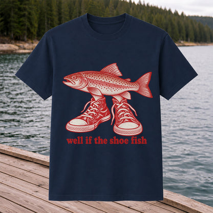 Well If the Shoe Fish Rainbow Trout Pun Fishing Graphic T-Shirt