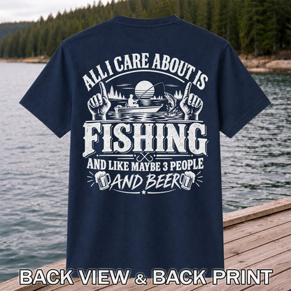 All I Care About Is Fishing and Like Maybe 3 People and Beer T-Shirt | Back Print