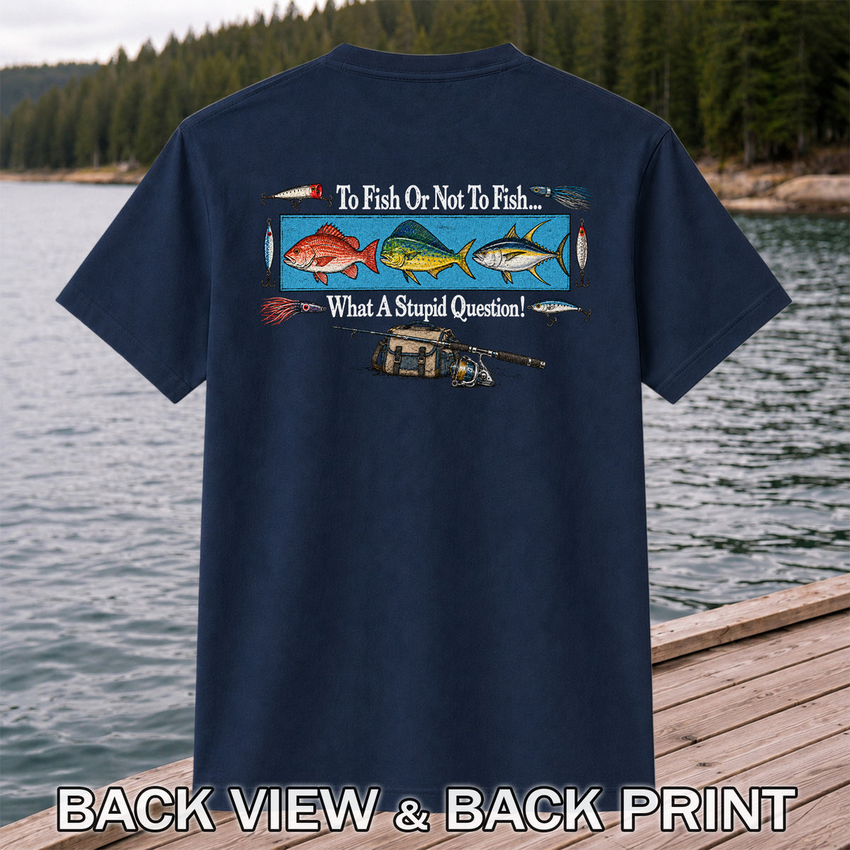 To Fish or Not to Fish... What a Stupid Question! Snapper Mahi Mahi Tuna Fishing T-Shirt | Back Print