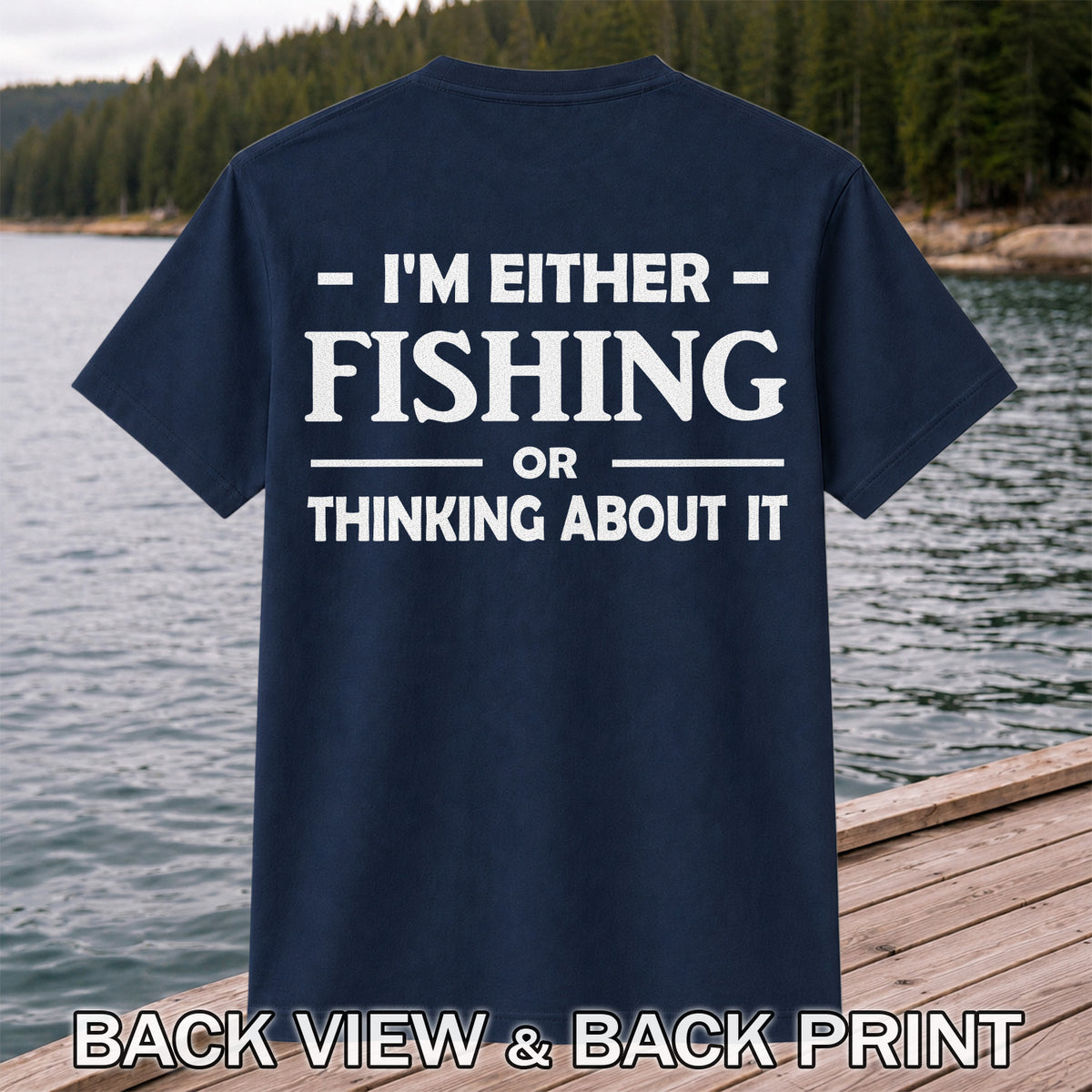I'm Either Fishing Or Thinking About It Funny Fishing T-Shirt | Back Print