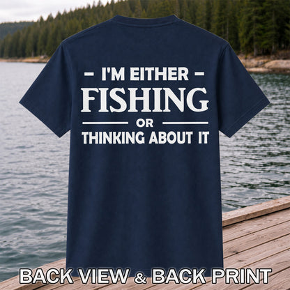I'm Either Fishing Or Thinking About It Funny Fishing T-Shirt | Back Print