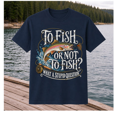 To Fish or Not to Fish What a Stupid Question Rainbow Trout T-Shirt