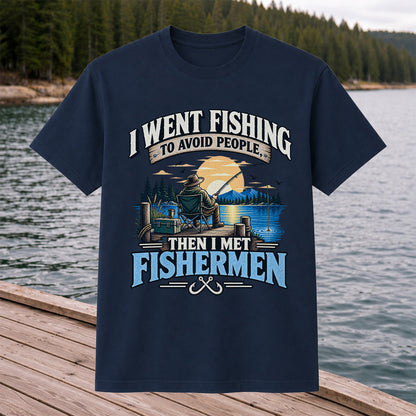 I Went Fishing to Avoid People Then I Met Fishermen Funny T-Shirt