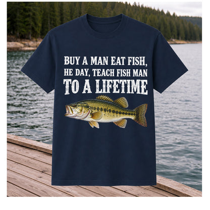 Buy a Man Eat Fish He Day Teach Fish Man to a Lifetime Bass T-Shirt