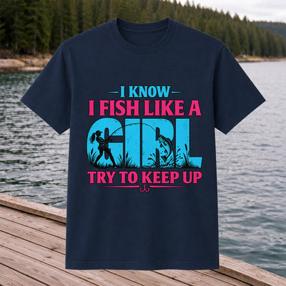 I Know I Fish Like a Girl Try to Keep Up Funny Bass Fishing T-Shirt