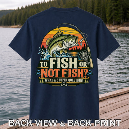 To Fish or Not Fish What a Stupid Question Bass Fishing T-Shirt | Back Print