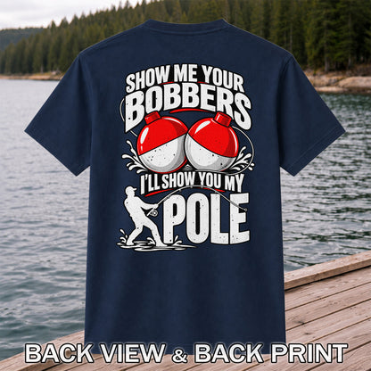 Show Me Your Bobbers I'll Show You My Pole Funny Fishing T-Shirt | Back Print