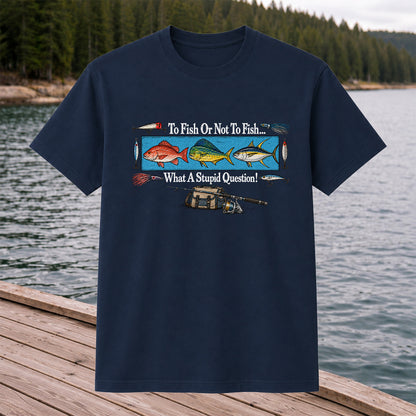 To Fish or Not to Fish... What a Stupid Question! Snapper Mahi Mahi Tuna Fishing T-Shirt