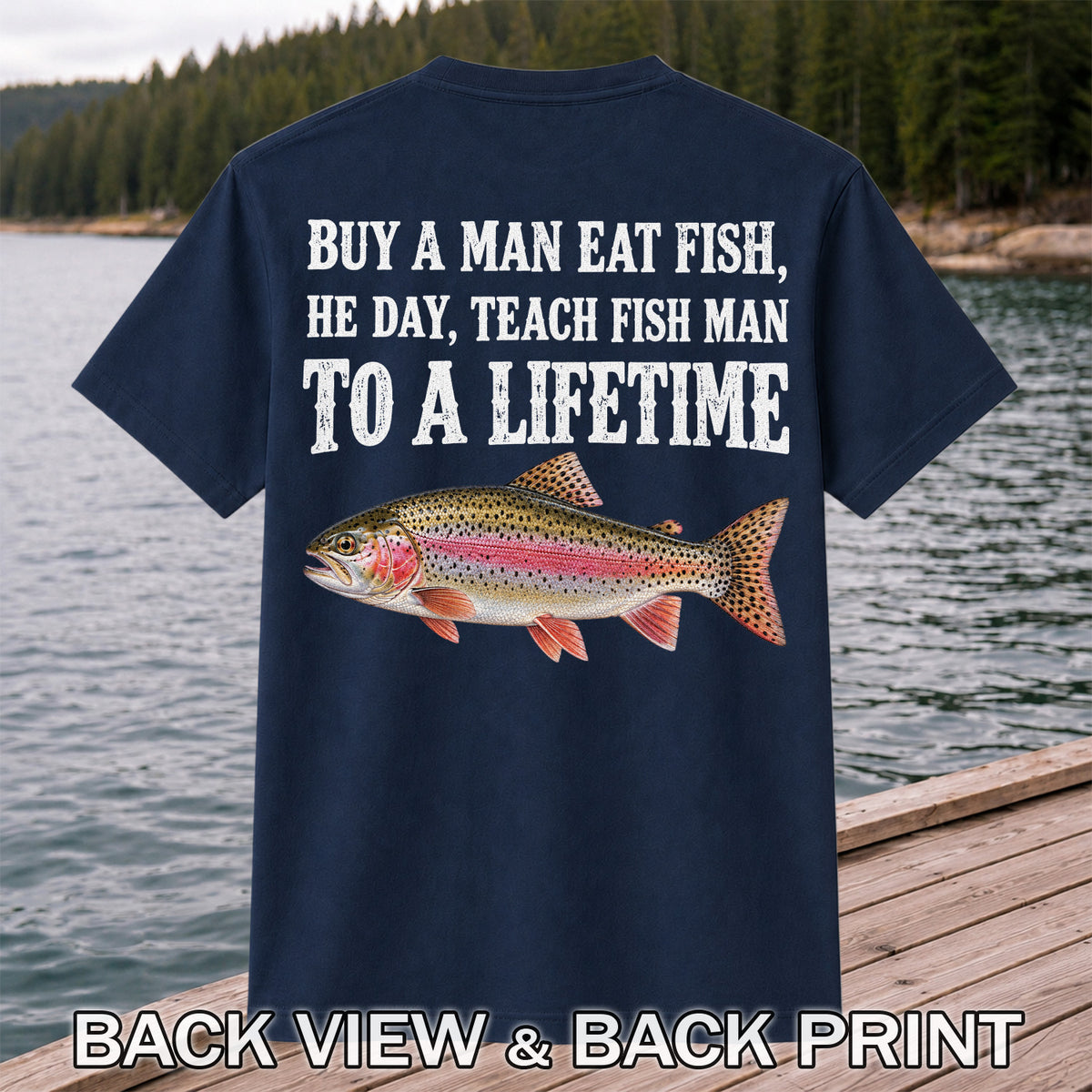 Buy a Man Eat Fish He Day Teach Fish Man to a Lifetime Rainbow Trout T-Shirt | Back Print