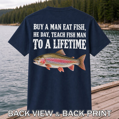 Buy a Man Eat Fish He Day Teach Fish Man to a Lifetime Rainbow Trout T-Shirt | Back Print