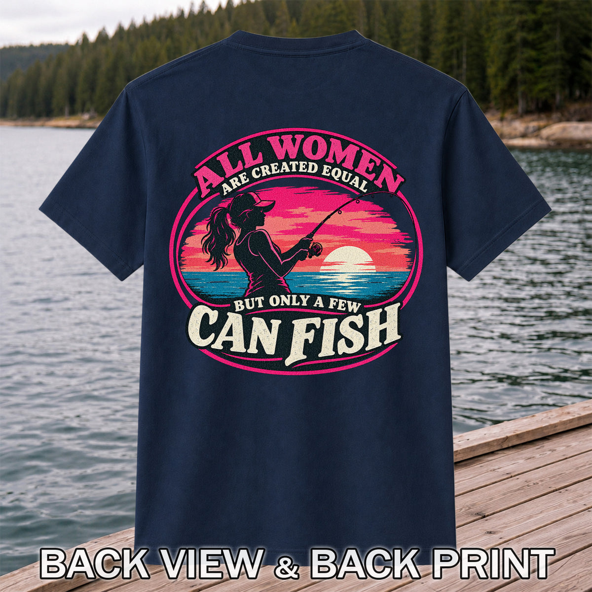All Women Are Created Equal But Only a Few Can Fish Sunset Fishing T-Shirt | Back Print