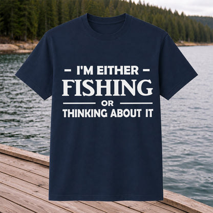 I'm Either Fishing Or Thinking About It Funny Fishing T-Shirt