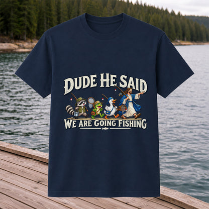 Dude He Said We Are Going Fishing Jesus and Animals T-Shirt