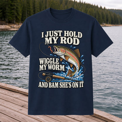I Just Hold My Rod Wiggle My Worm and Bam She's on It Trout Fishing T-Shirt