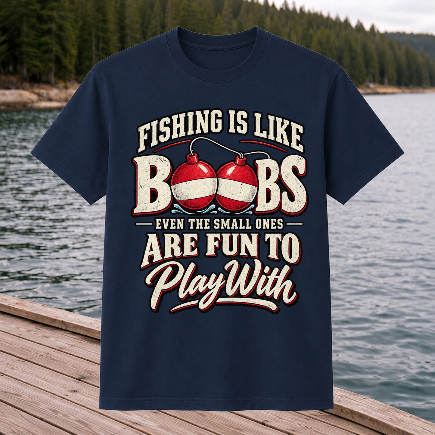 Fishing Is Like Boobs Even the Small Ones Are Fun to Play With Funny Bobber T-Shirt