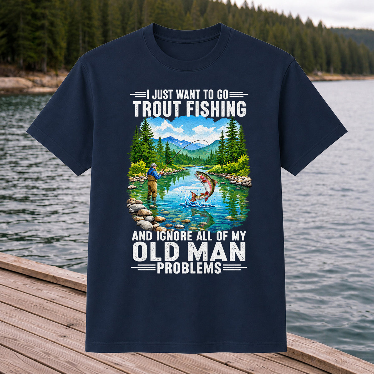 I Just Want to Go Trout Fishing and Ignore My Old Man Problems Funny T-Shirt