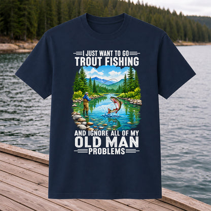 I Just Want to Go Trout Fishing and Ignore My Old Man Problems Funny T-Shirt