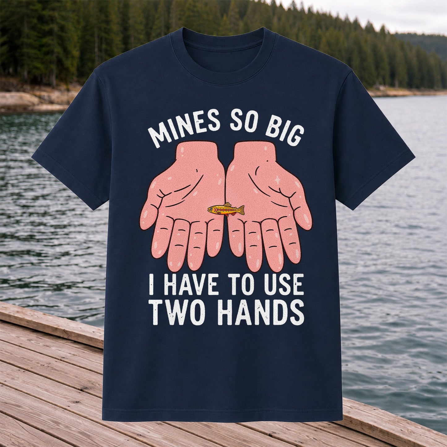 Mines So Big I Have to Use Two Hands Funny Trout Fishing T-Shirt