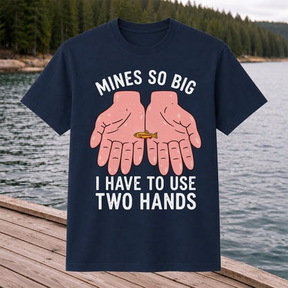 Mines So Big I Have to Use Two Hands Funny Trout Fishing T-Shirt