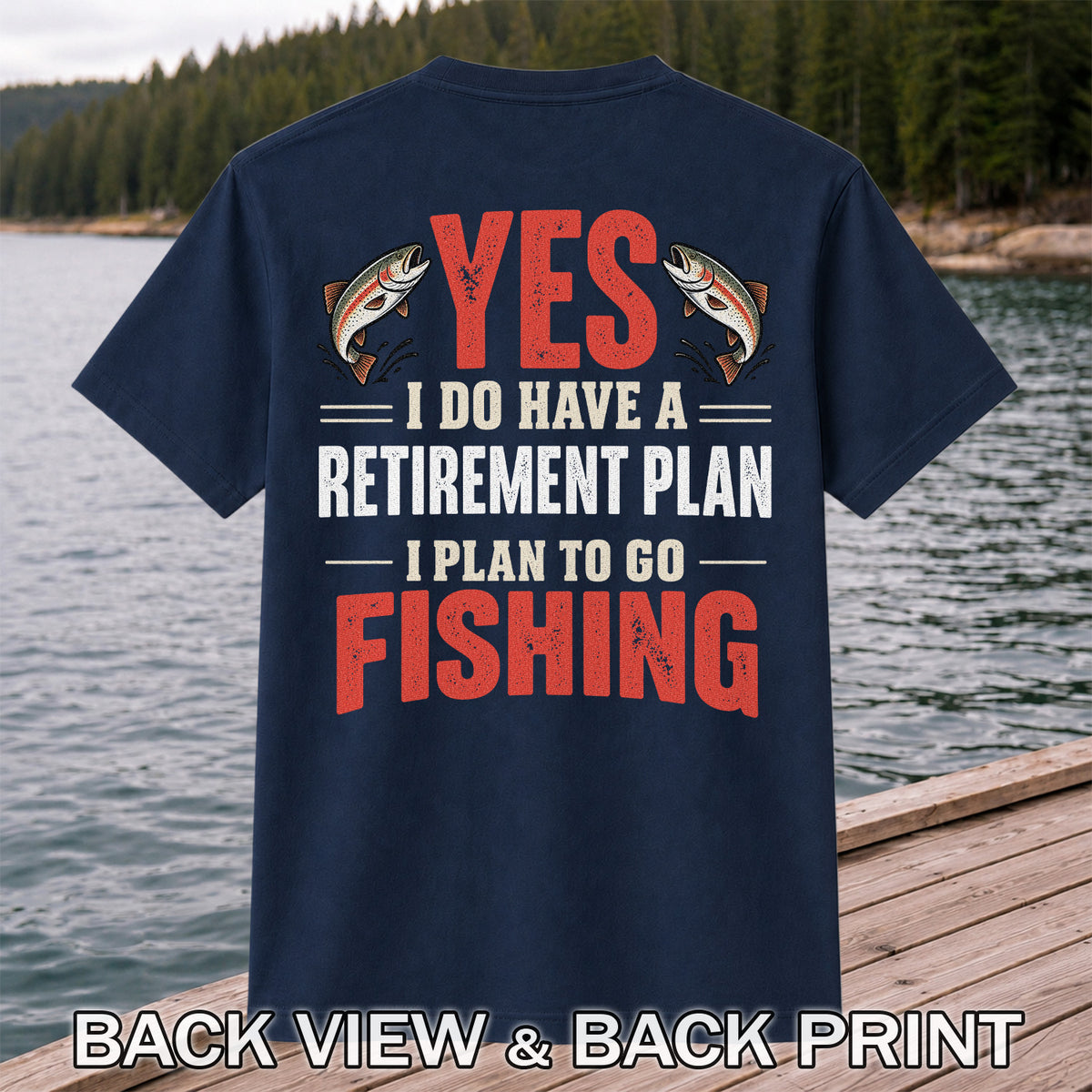 Yes I Do Have a Retirement Plan I Plan to Go Fishing T-Shirt | Back Print