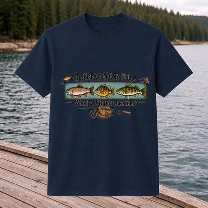 To Fish or Not to Fish What a Stupid Question Funny Fishing T-Shirt