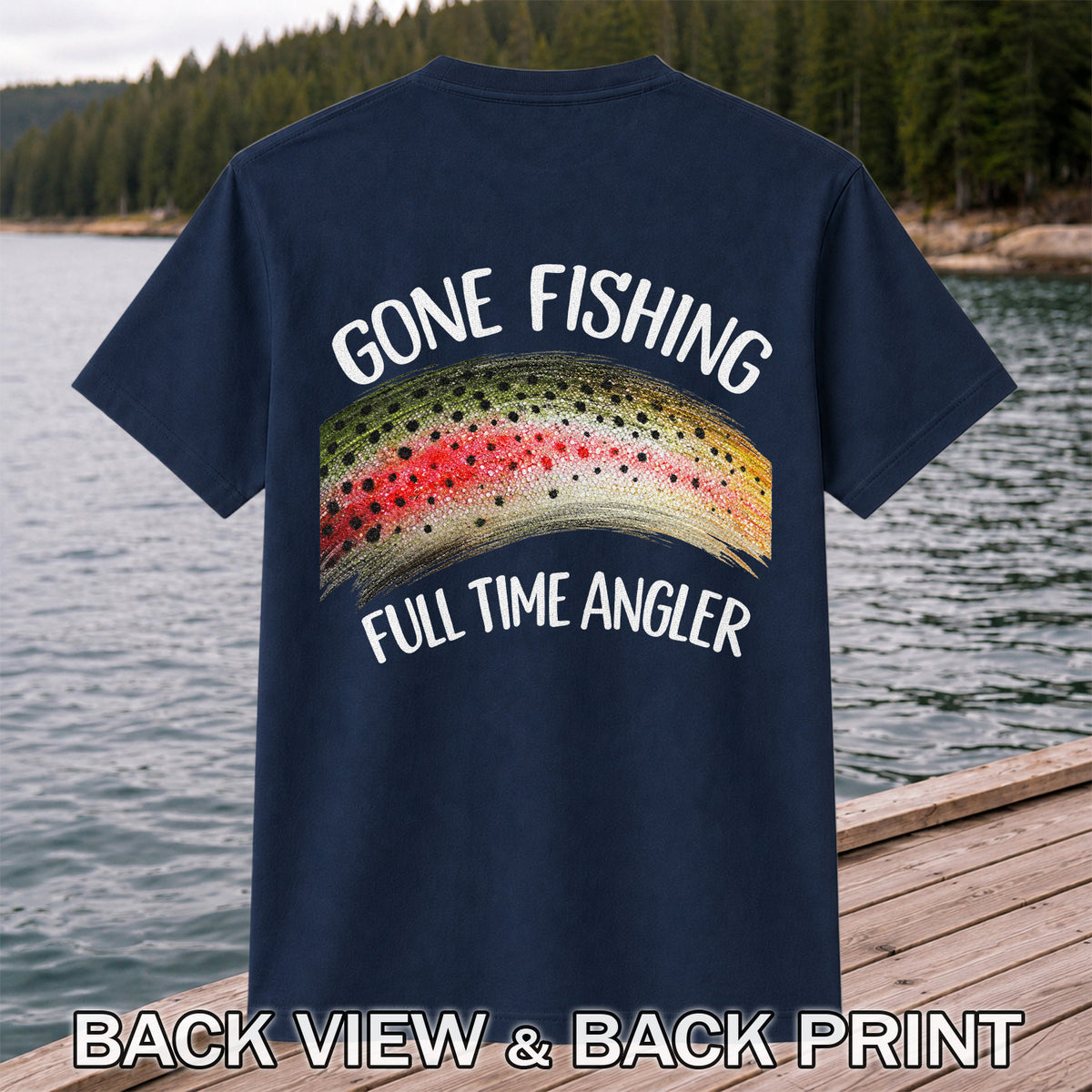 Gone Fishing Rainbow Trout Full Time Angler Graphic T-Shirt | Back Print