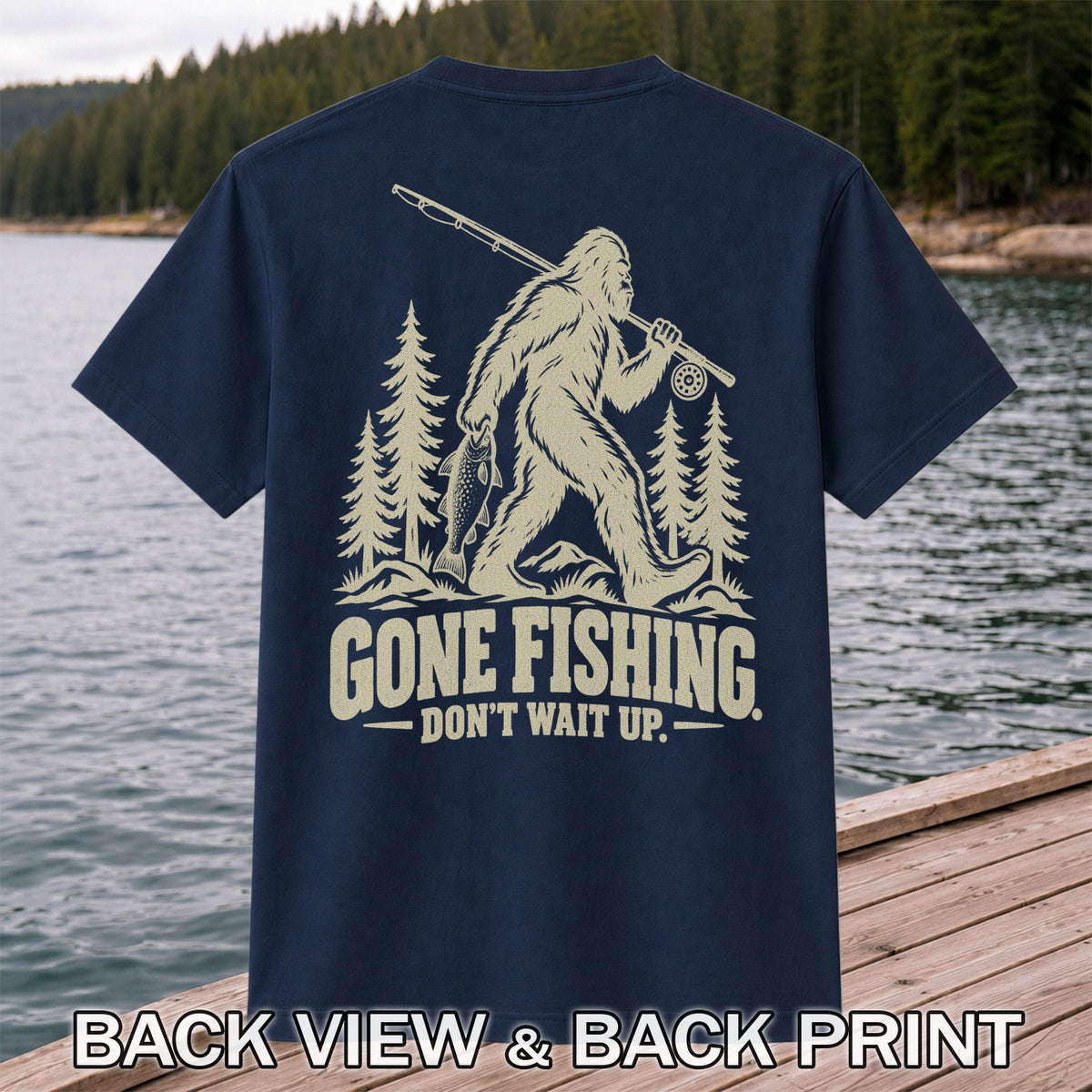 Gone Fishing Don't Wait Up Bigfoot Fishing T-Shirt | Back Print