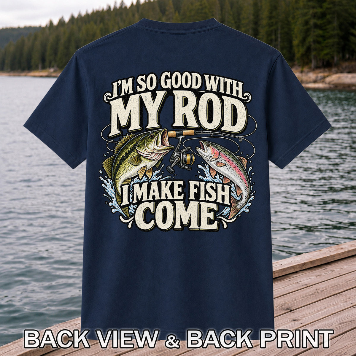 I'm So Good With My Rod I Make Fish Come Bass and Trout Fishing T-Shirt | Back Print