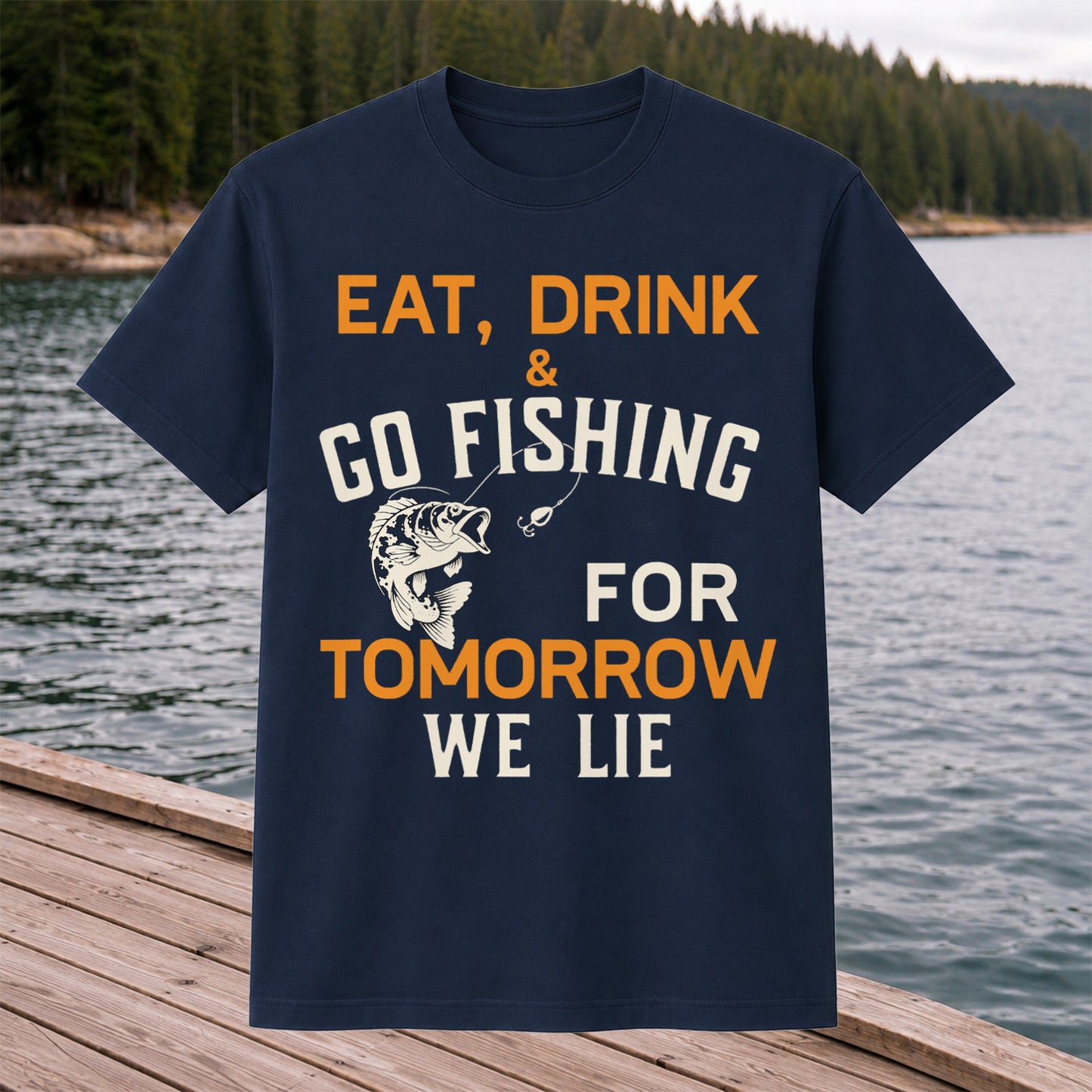 Eat Drink & Go Fishing For Tomorrow We Lie T Shirt