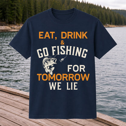 Eat Drink & Go Fishing For Tomorrow We Lie T Shirt