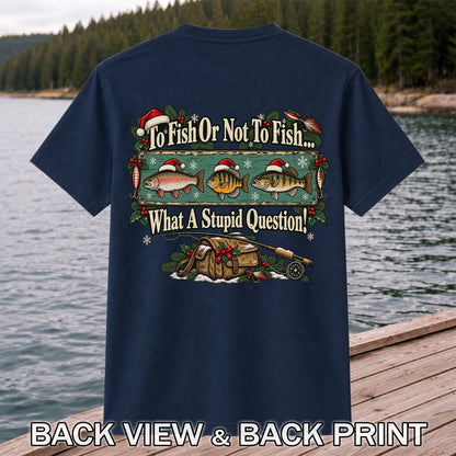 To Fish or Not to Fish What a Stupid Question Christmas Fishing T-Shirt | Back Print