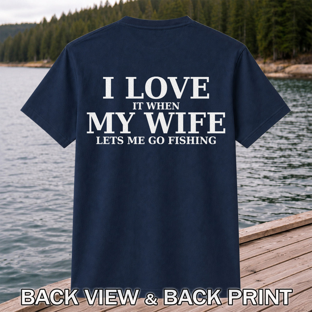 I Love It When My Wife Lets Me Go Fishing Funny T-Shirt | Back Print