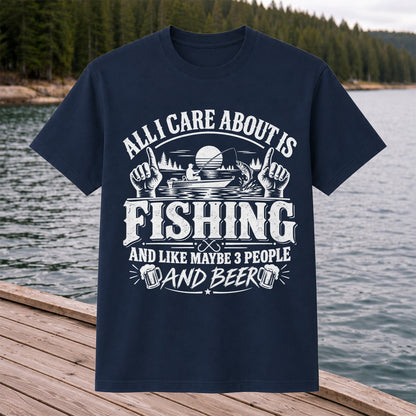 All I Care About Is Fishing and Like Maybe 3 People and Beer T-Shirt
