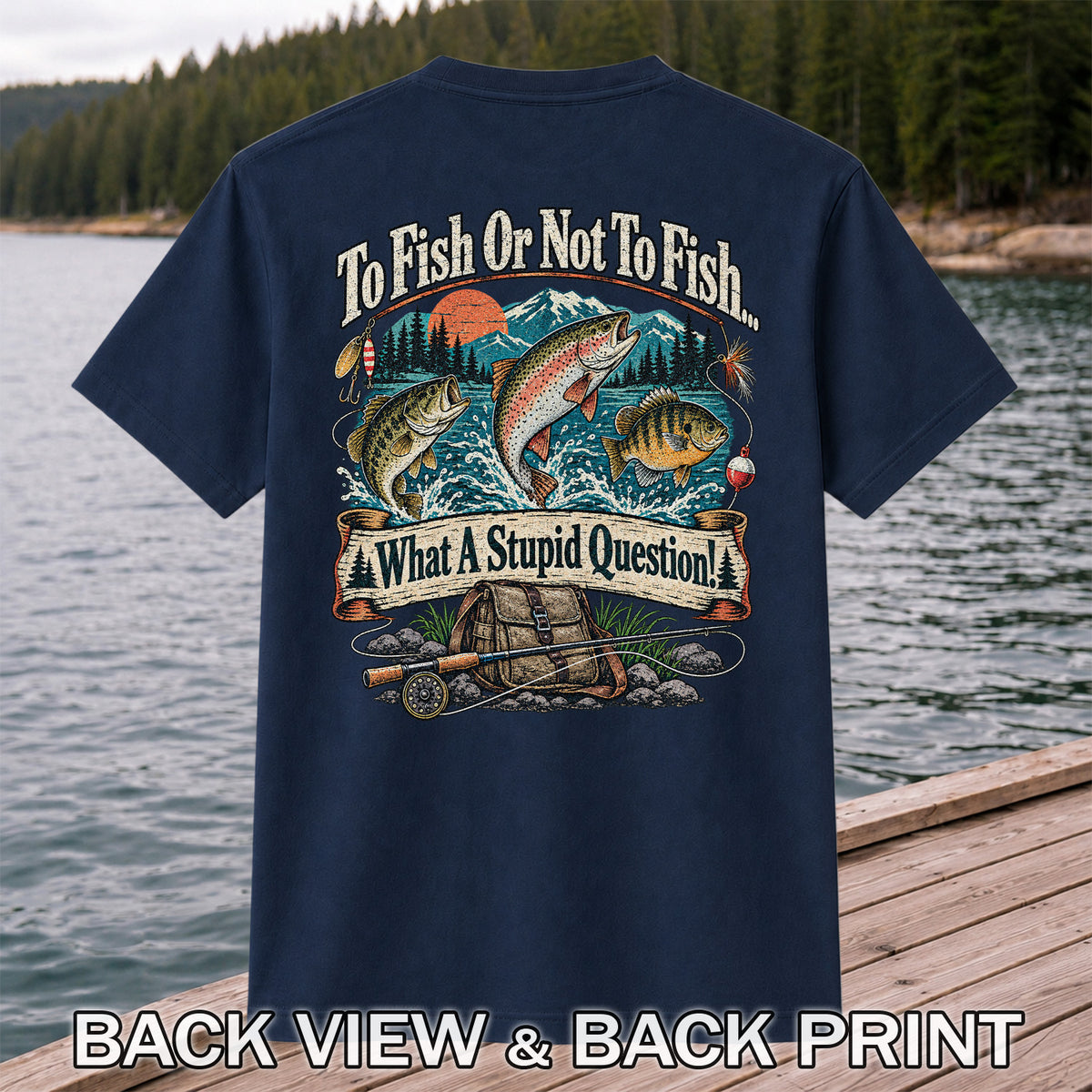 To Fish or Not to Fish What a Stupid Question Funny Trout Bass and Bluegill Fishing T-Shirt | Back Print