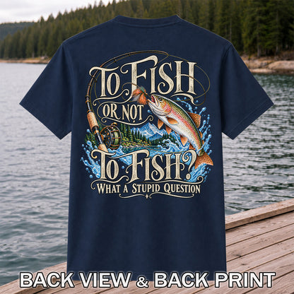 To Fish Or Not To Fish What a Stupid Question Trout Fishing T-Shirt | Back Print