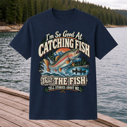 I'm So Good at Catching Fish That the Fish Tell Stories About Me Rainbow Trout Fishing Tee