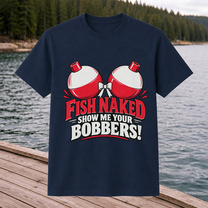 Fish Naked Show Me Your Bobbers Funny Fishing T-Shirt