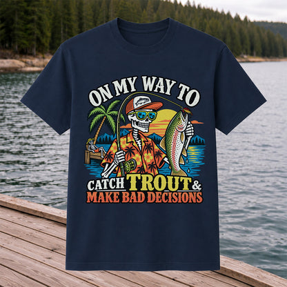 On My Way to Catch Trout & Make Bad Decisions Skeleton Fishing T-Shirt