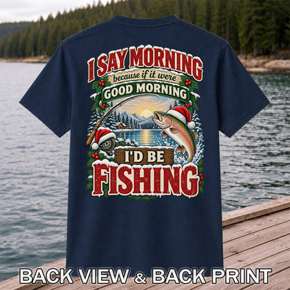 I Say Morning Because If It Were Good Morning I'd Be Fishing Christmas Rainbow Trout T-Shirt | Back Print