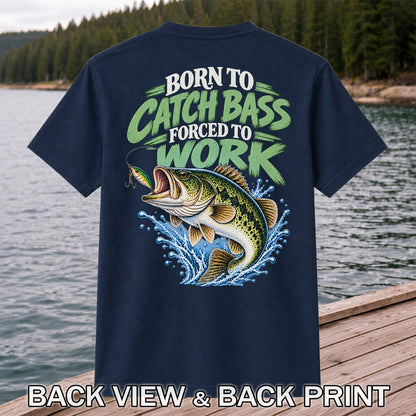 Born to Catch Bass Forced to Work Fishing T-Shirt | Back Print