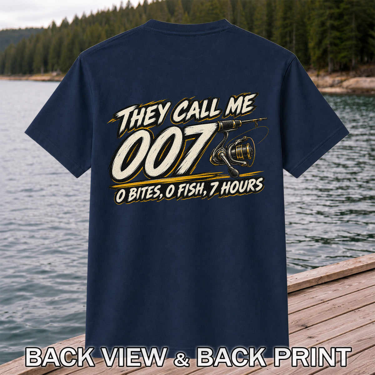 They Call Me 007 - 0 Bites, 0 Fish, 7 Hours Funny Fishing Rod and Reel T-Shirt | Back Print