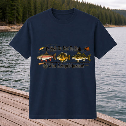To Fish or Not to Fish What a Stupid Question Trout and Bass Fishing T-Shirt