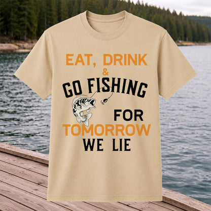 Eat Drink & Go Fishing For Tomorrow We Lie T Shirt